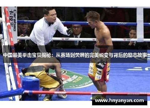 中国最美拳击宝贝揭秘：从赛场到荧屏的完美蜕变与背后的励志故事