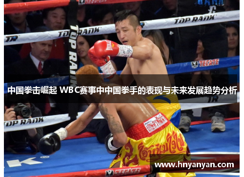 中国拳击崛起 WBC赛事中中国拳手的表现与未来发展趋势分析