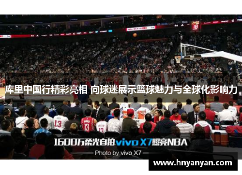 库里中国行精彩亮相 向球迷展示篮球魅力与全球化影响力