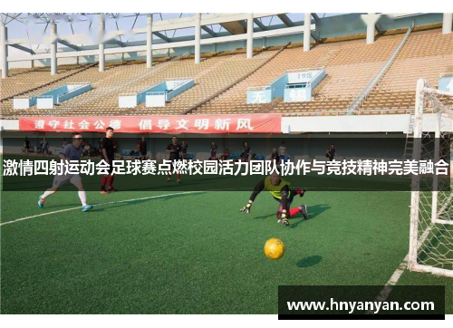 激情四射运动会足球赛点燃校园活力团队协作与竞技精神完美融合