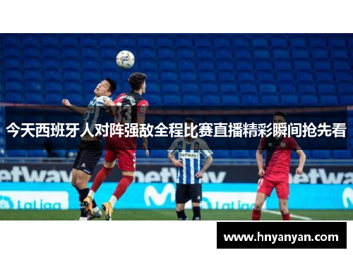 今天西班牙人对阵强敌全程比赛直播精彩瞬间抢先看